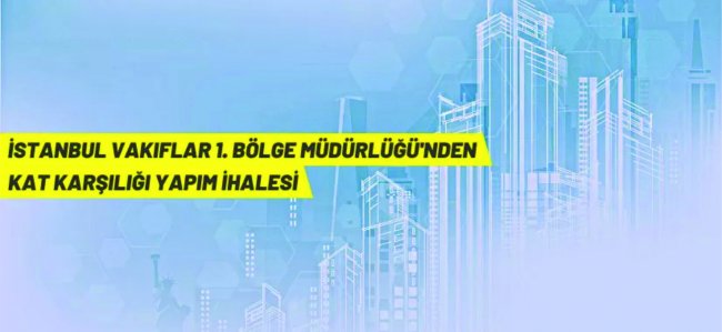 İstanbul Vakıflar 1. Bölge Müdürlüğü'nden kat karşılığı inşaat yapım ihalesi
